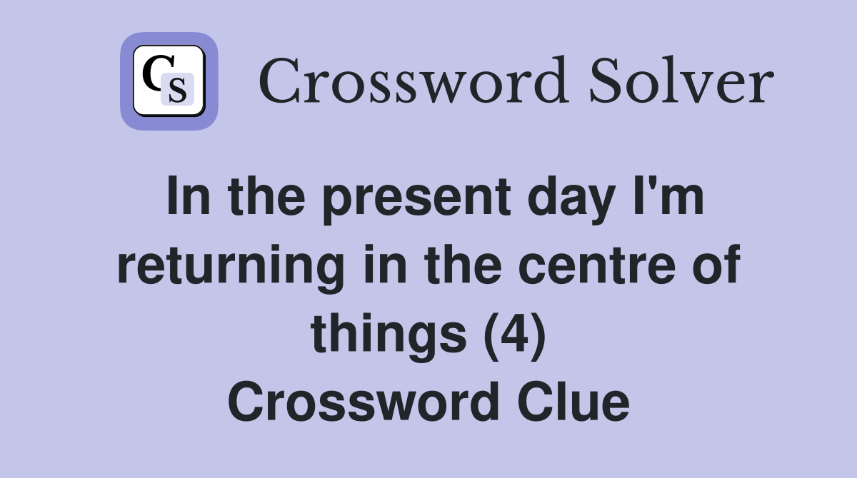 In the present day I'm returning in the centre of things (4